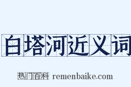 白塔河近义词是什么意思的图片